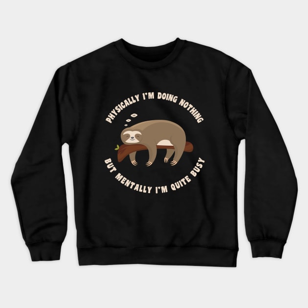 Physically I'm Doing Nothing But Mentally I'm Quite Busy, Funny Sloth Crewneck Sweatshirt by M Humor